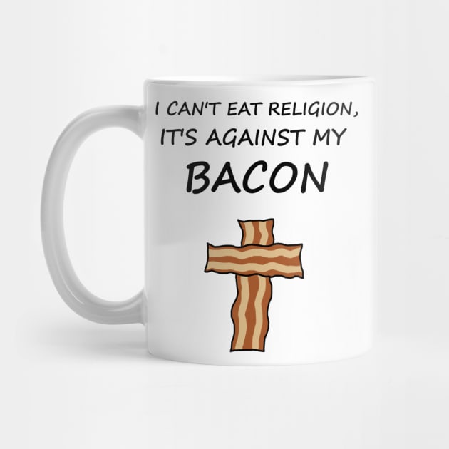 I Can't Eat Religion, It's Against My Bacon by ShootTheMessenger